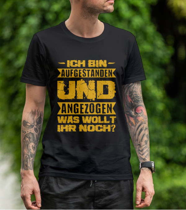 Herren Ich Bin Aufgestanden Und Angezogen Was Wollt Ihr Noch T-Shirt