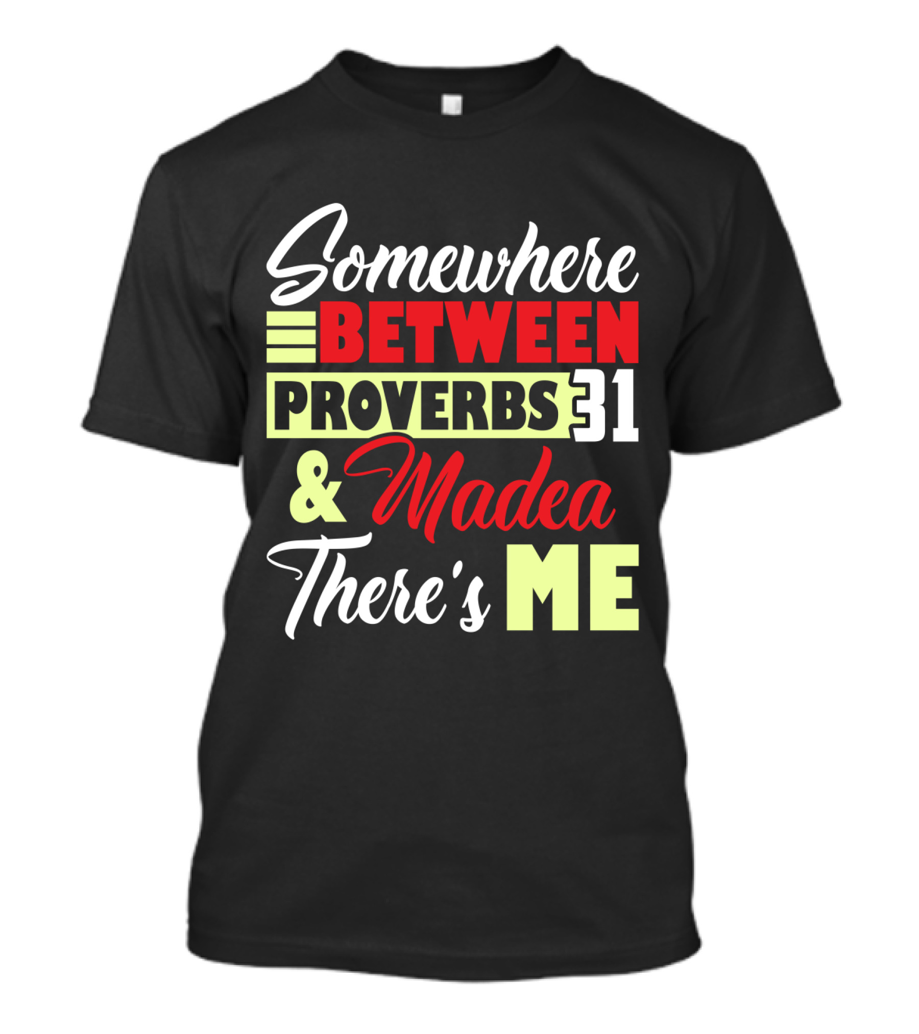 Somewhere Between Proverbs 31 And Madea There's Me T-Shirt