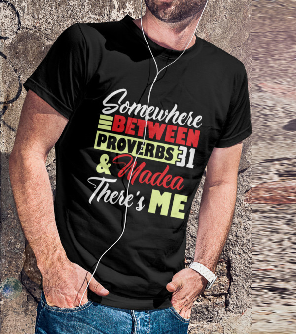 Somewhere Between Proverbs 31 And Madea There's Me T-Shirt