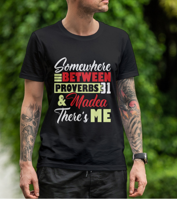 Somewhere Between Proverbs 31 And Madea There's Me T-Shirt