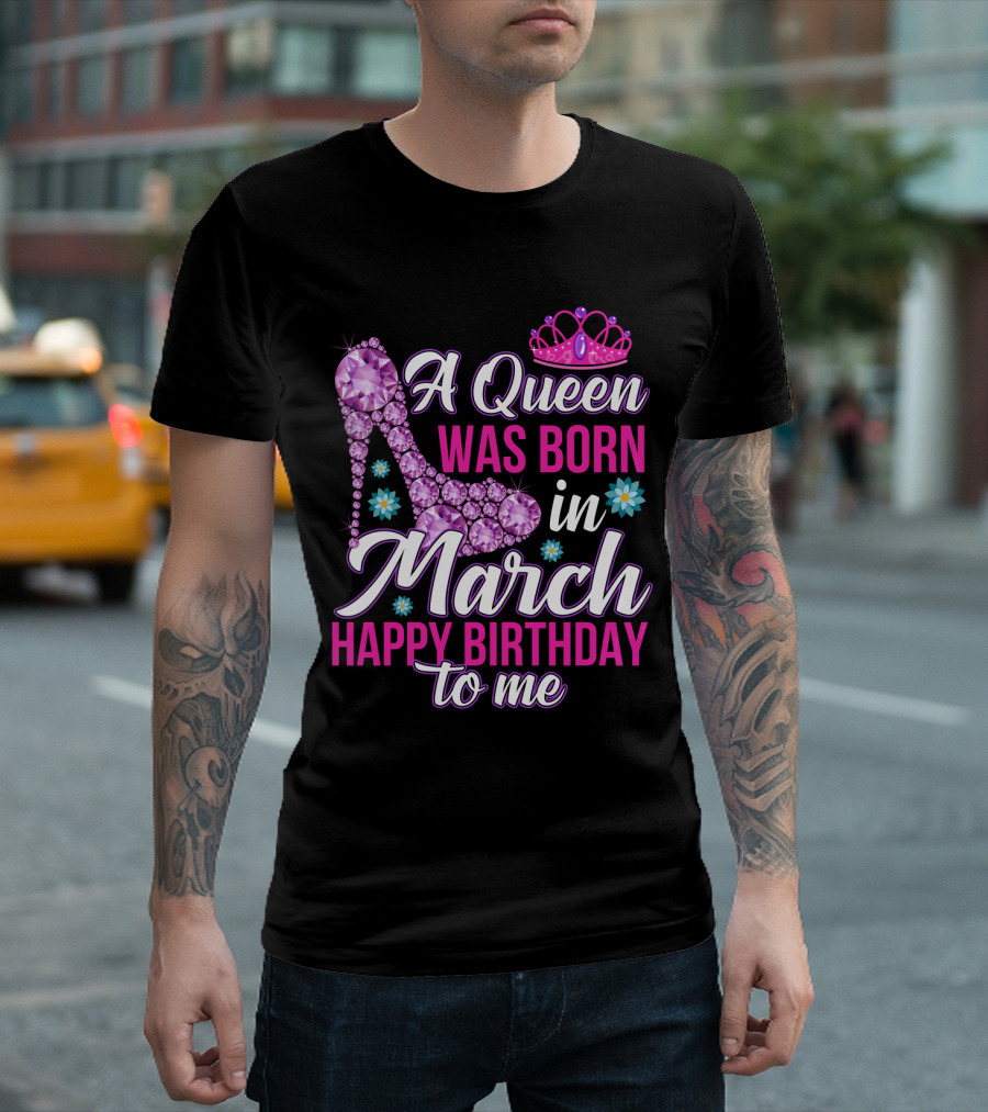 A Queen Was Born in March Happy Birthday to Me with Pink Crown and High Heel Crystal Shoe T-Shirt
