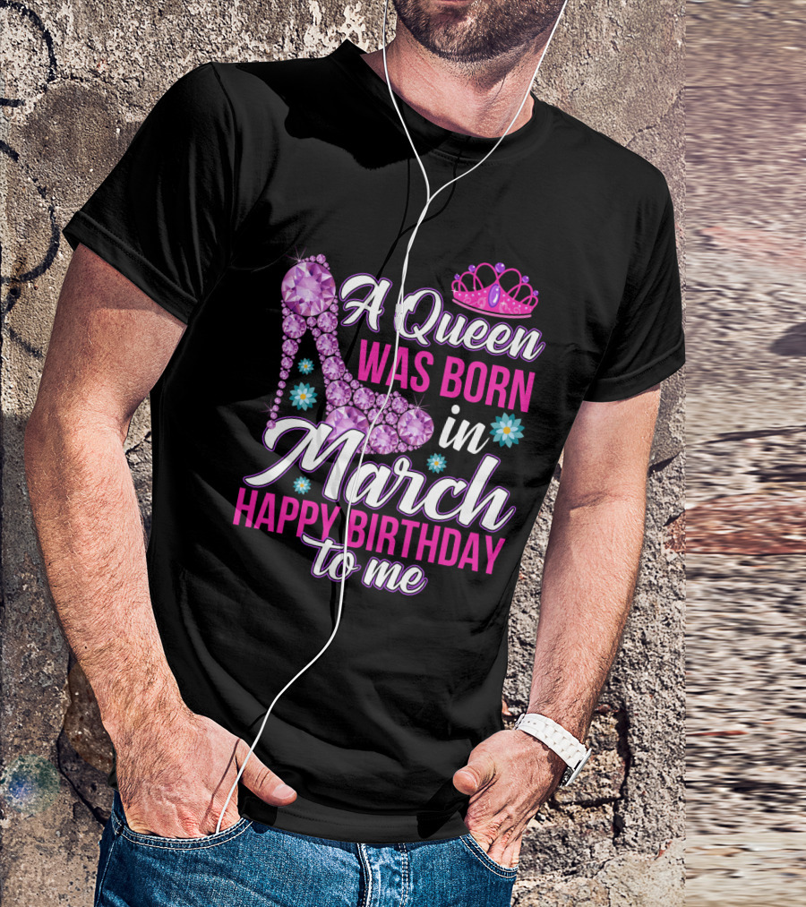 A Queen Was Born In March Happy Birthday To Me With Pink Crown And High Heel Crystal Shoe T-Shirt