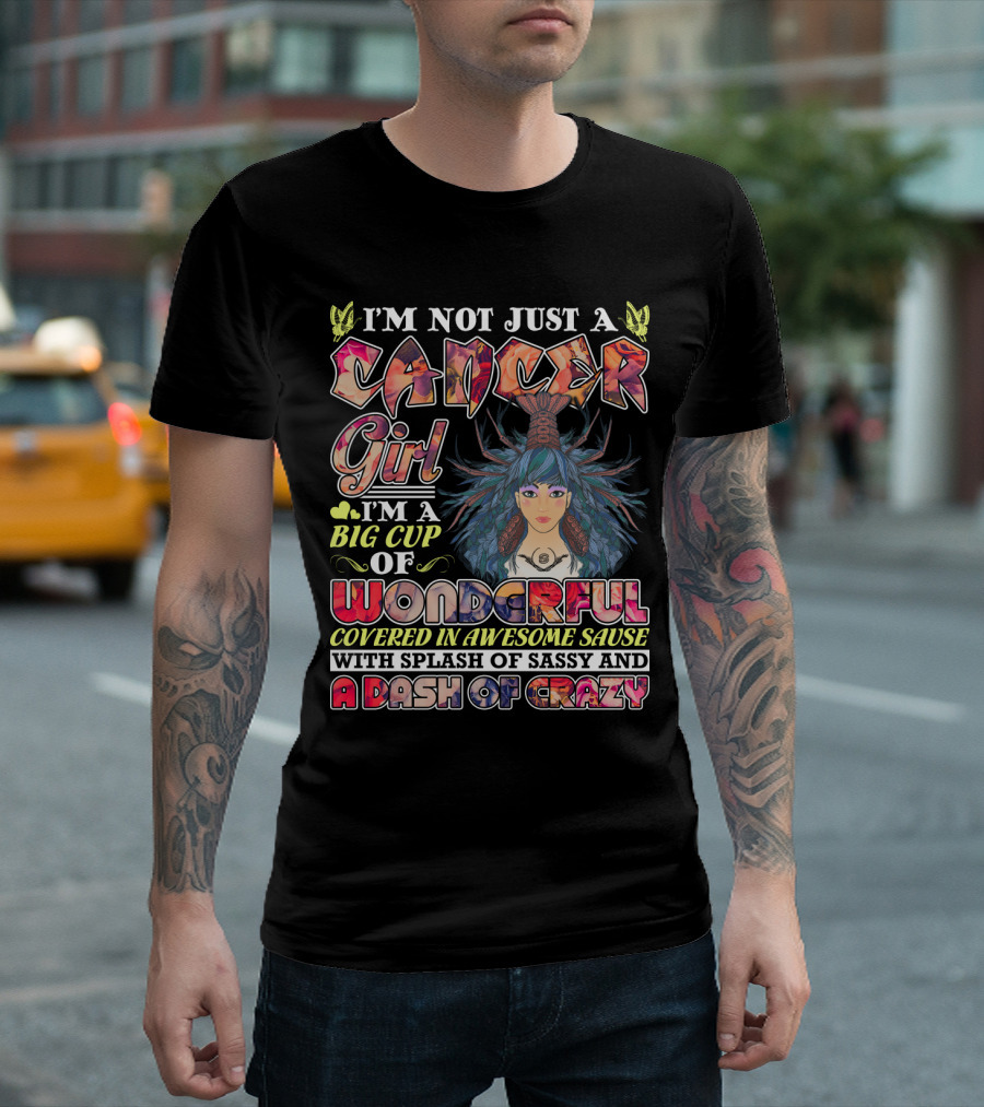I'm Not Just A Cancer Girl I'm A Big Cup Of Wonderful Covered In Awesome Sause With Splash Of Sassy And A Dash Of Crazy T-Shirt