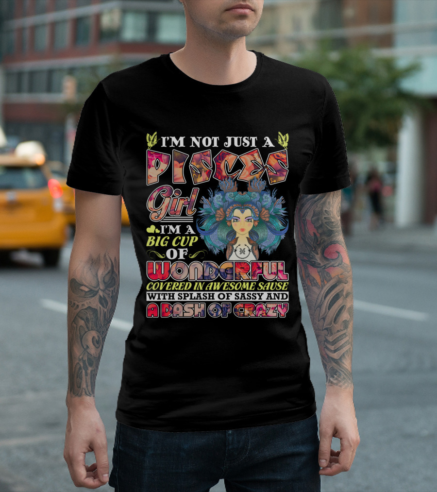 I'm Not Just A Pisces Girl Big Cup Of Wonderful Covered In Awesome Sauce With Splash Of Sassy And A Dash Of Crazy T-Shirt