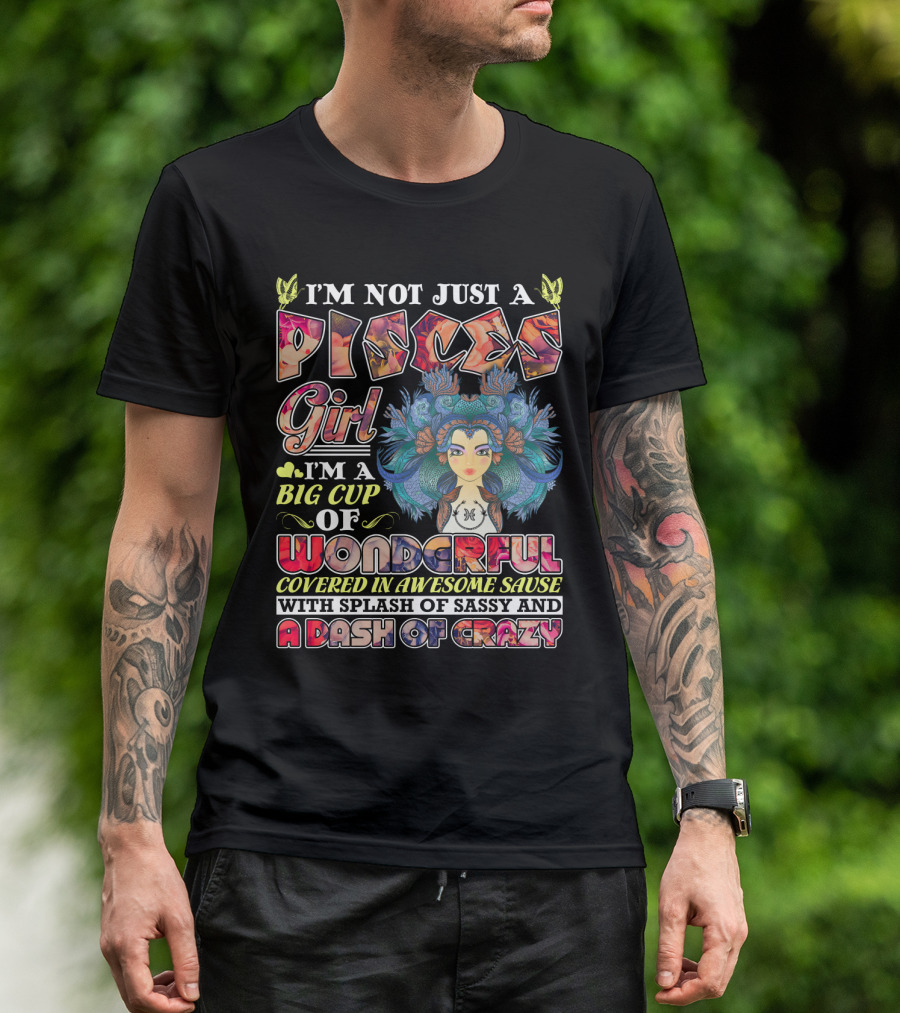 I'm Not Just A Pisces Girl Big Cup Of Wonderful Covered In Awesome Sauce With Splash Of Sassy And A Dash Of Crazy T-Shirt