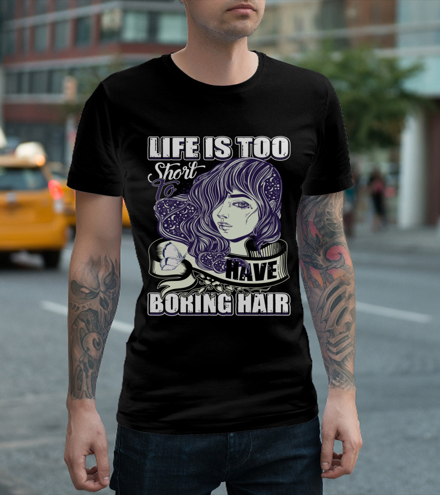 Life Is Too Short to Have Boring Hair Beauty Supplies Hairdresser Hairstylist T-Shirt