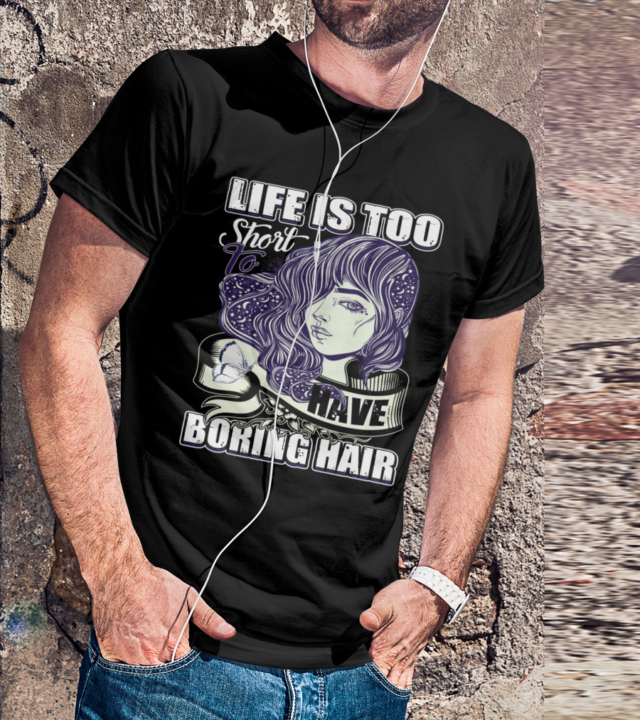 Life Is Too Short To Have Boring Hair Beauty Supplies Hairdresser Hairstylist T-Shirt