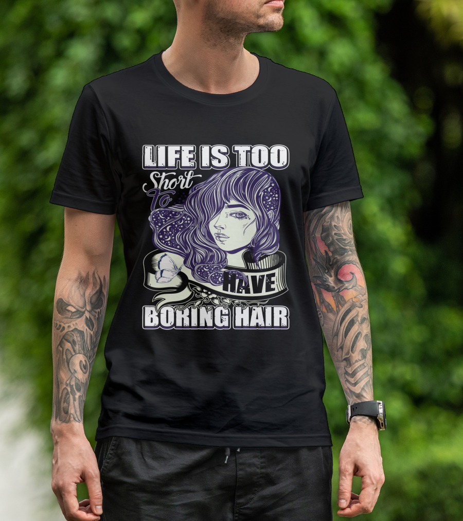Life Is Too Short To Have Boring Hair Beauty Supplies Hairdresser Hairstylist T-Shirt