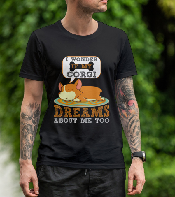 I Wonder If My Corgi Dreams About Me Too T-Shirt