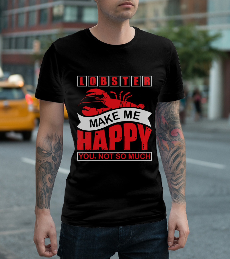 Lobster Make Me Happy You Not So Much T-Shirt