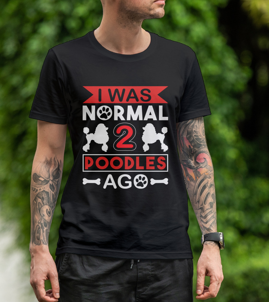 I Was Normal Two Poodles Ago Poodle Paw Bone T-Shirt