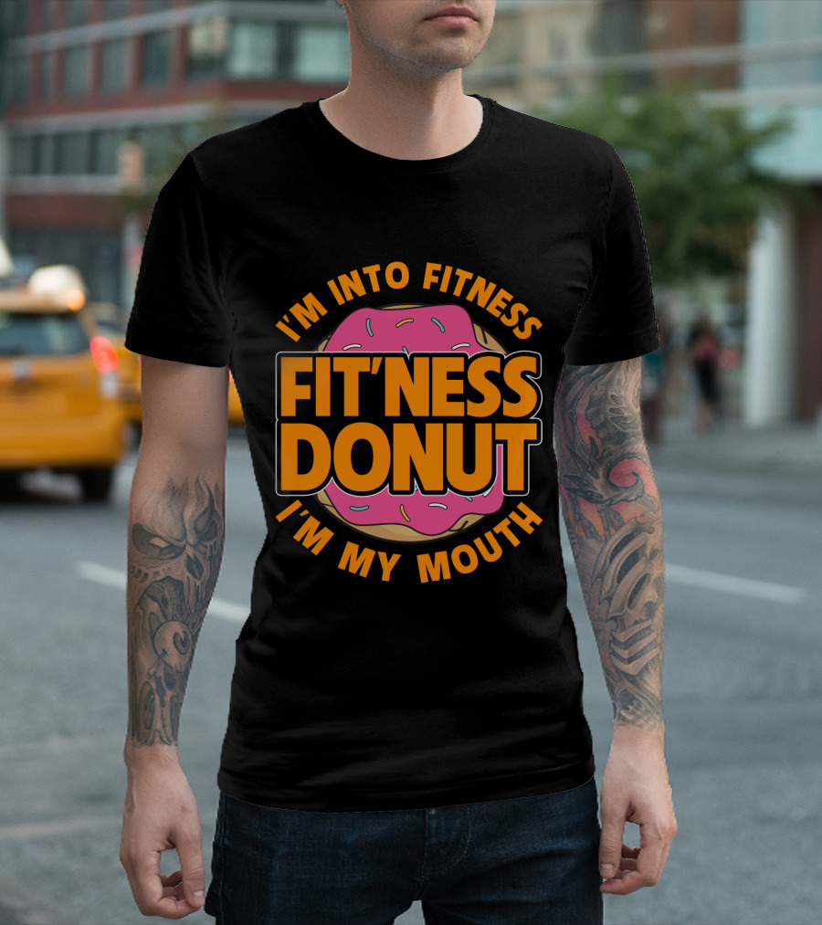 I'm Into Fitness Donut in My Mouth Foodie T-Shirt