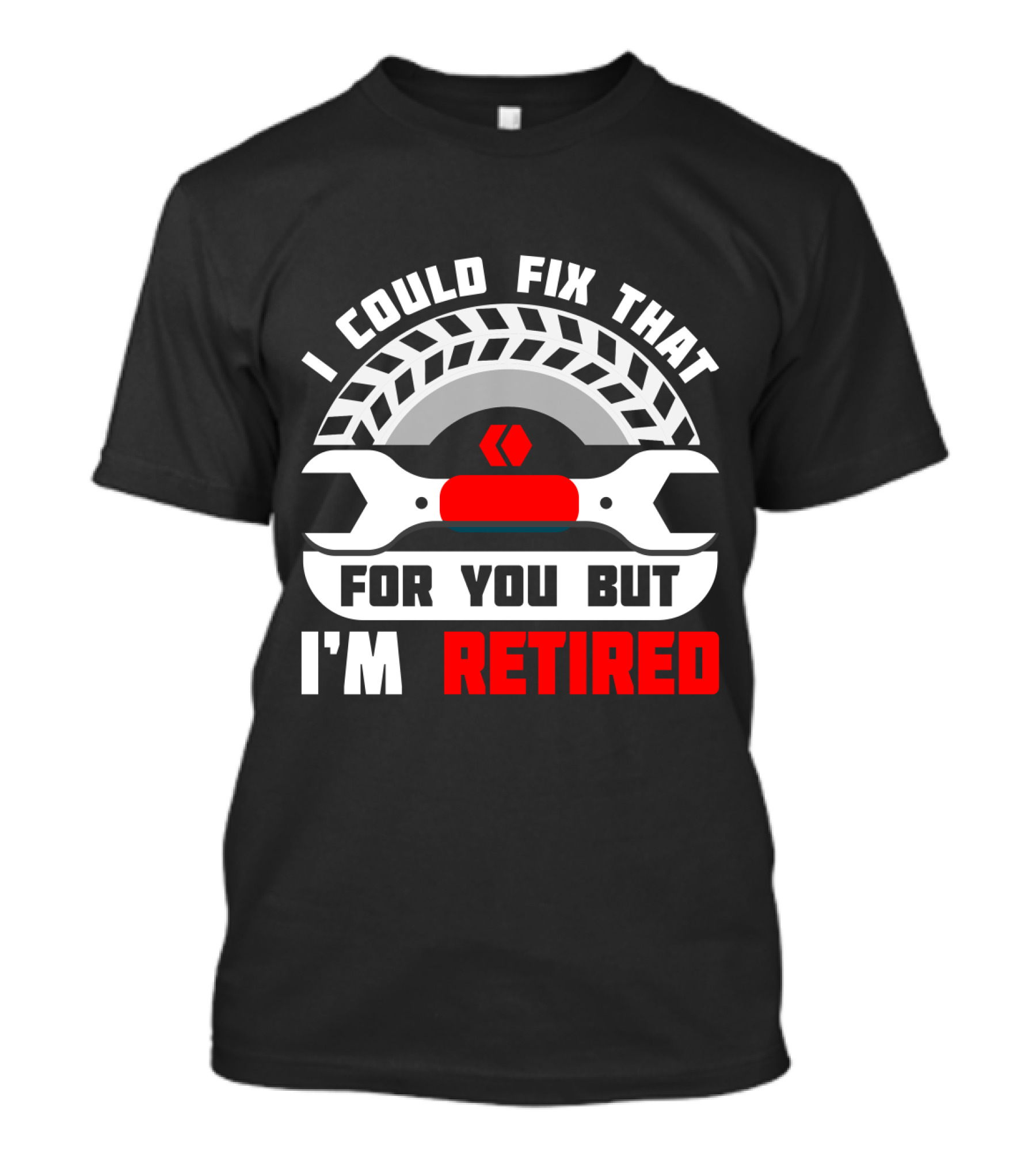 I Could Fix That For You But I'm Retired Wrench And Tire T-Shirt
