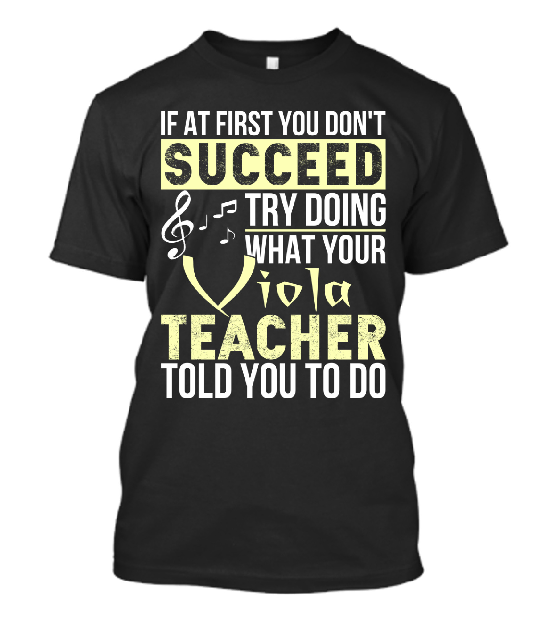 If At First You Don't Succeed Try Doing What Your Viola Teacher Told You To Do T-Shirt
