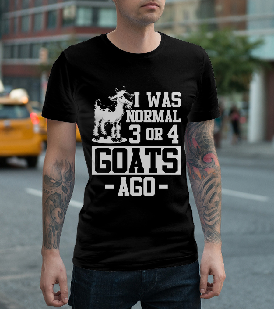 I Was Normal 3 Or 4 Goats Ago T-Shirt