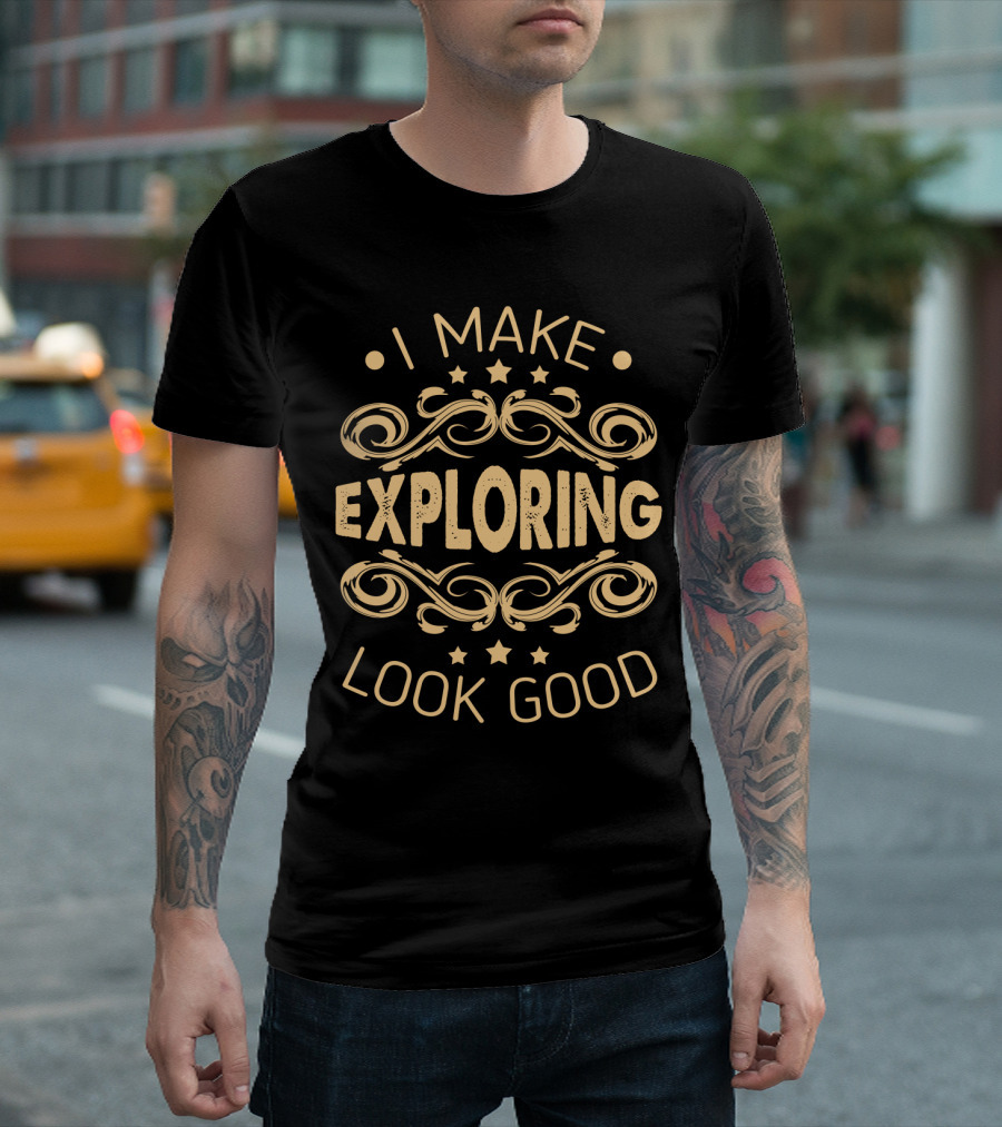 I Make Exploring Look Good Sassy Hobbyist T-Shirt