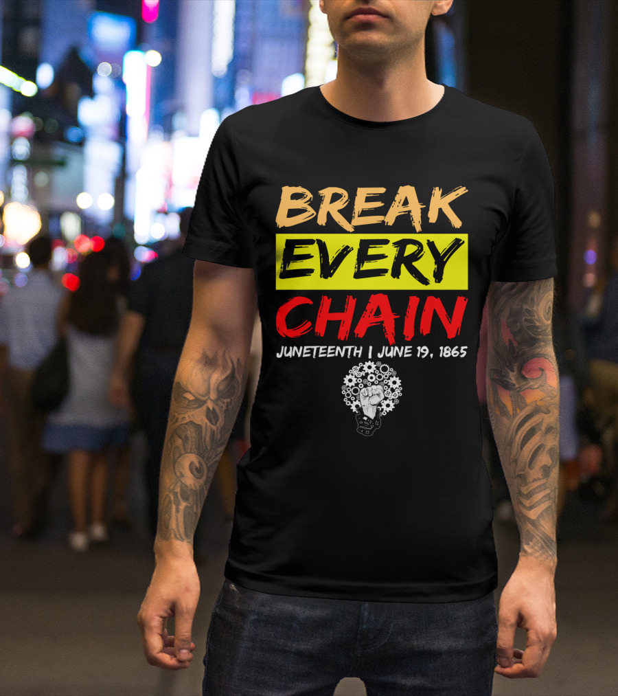 BREAK EVERY CHAIN JUNETEENTH JUNE 19 1865 T-Shirt
