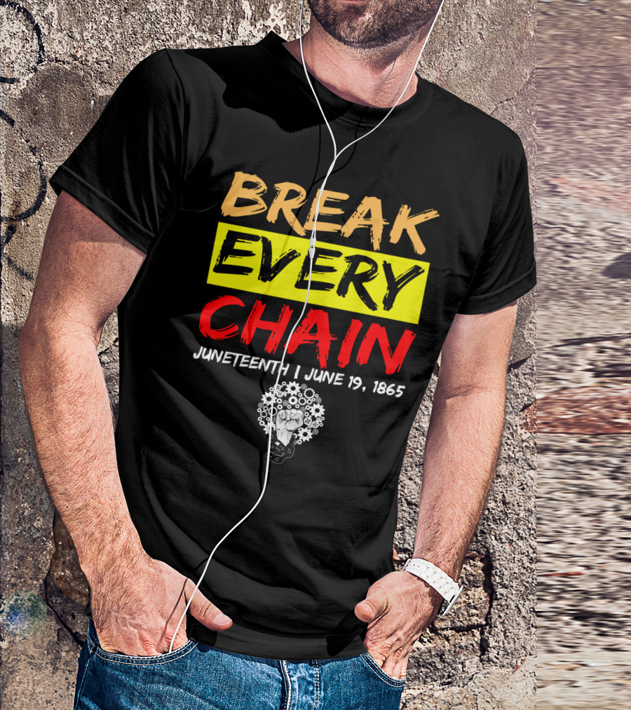 BREAK EVERY CHAIN JUNETEENTH JUNE 19 1865 T-Shirt