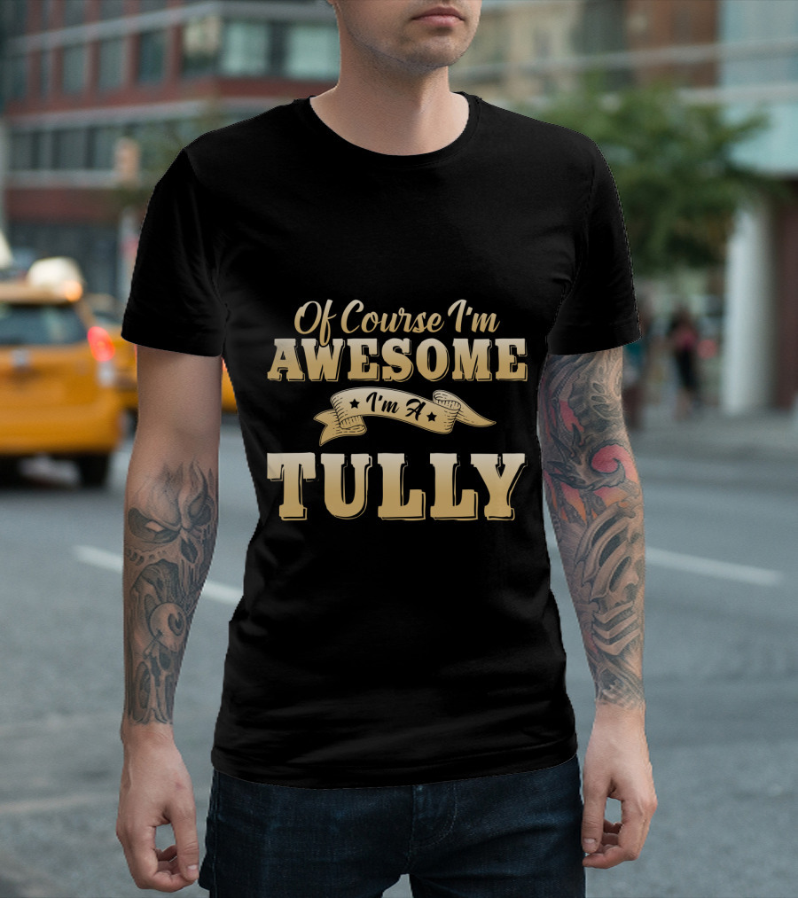 Of Course I'm Awesome I'm a Tully T-Shirt