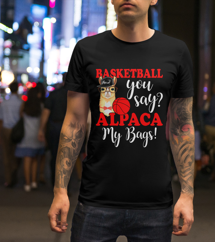 Basketball You Say Alpaca My Bags Funny Llama With Hat And Glasses Holding Basketball T-Shirt