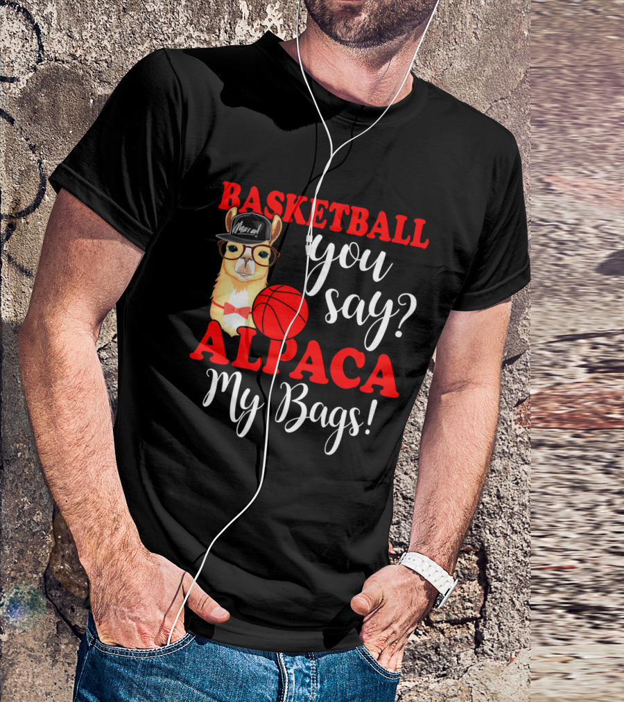 Basketball You Say Alpaca My Bags Funny Llama With Hat And Glasses Holding Basketball T-Shirt