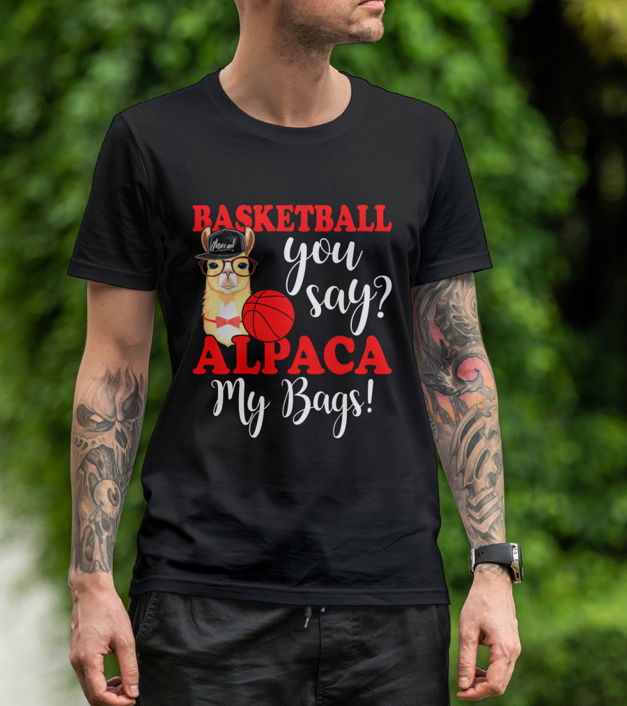 Basketball You Say Alpaca My Bags Funny Llama With Hat And Glasses Holding Basketball T-Shirt