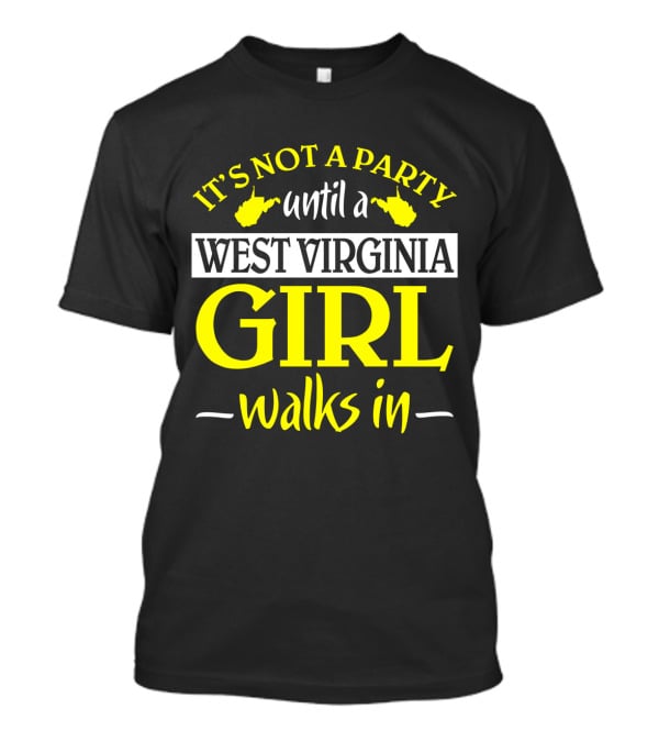 It's Not A Party Until A West Virginia Girl Walks In T-Shirt