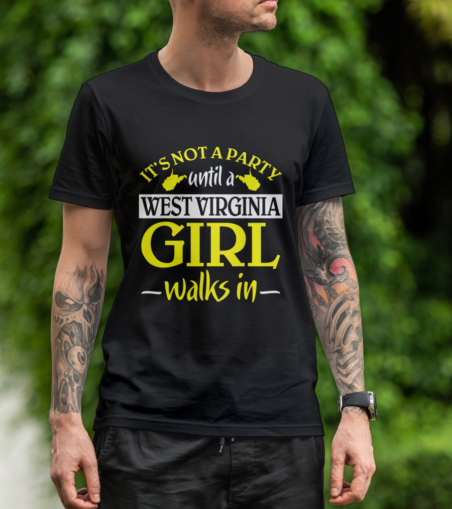 It's Not A Party Until A West Virginia Girl Walks In T-Shirt