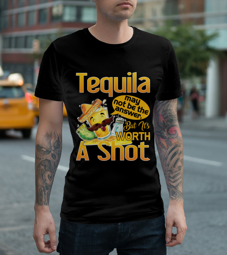 Tequila May Not Be The Answer But It's Worth A Shot Fiesta Fun T-Shirt