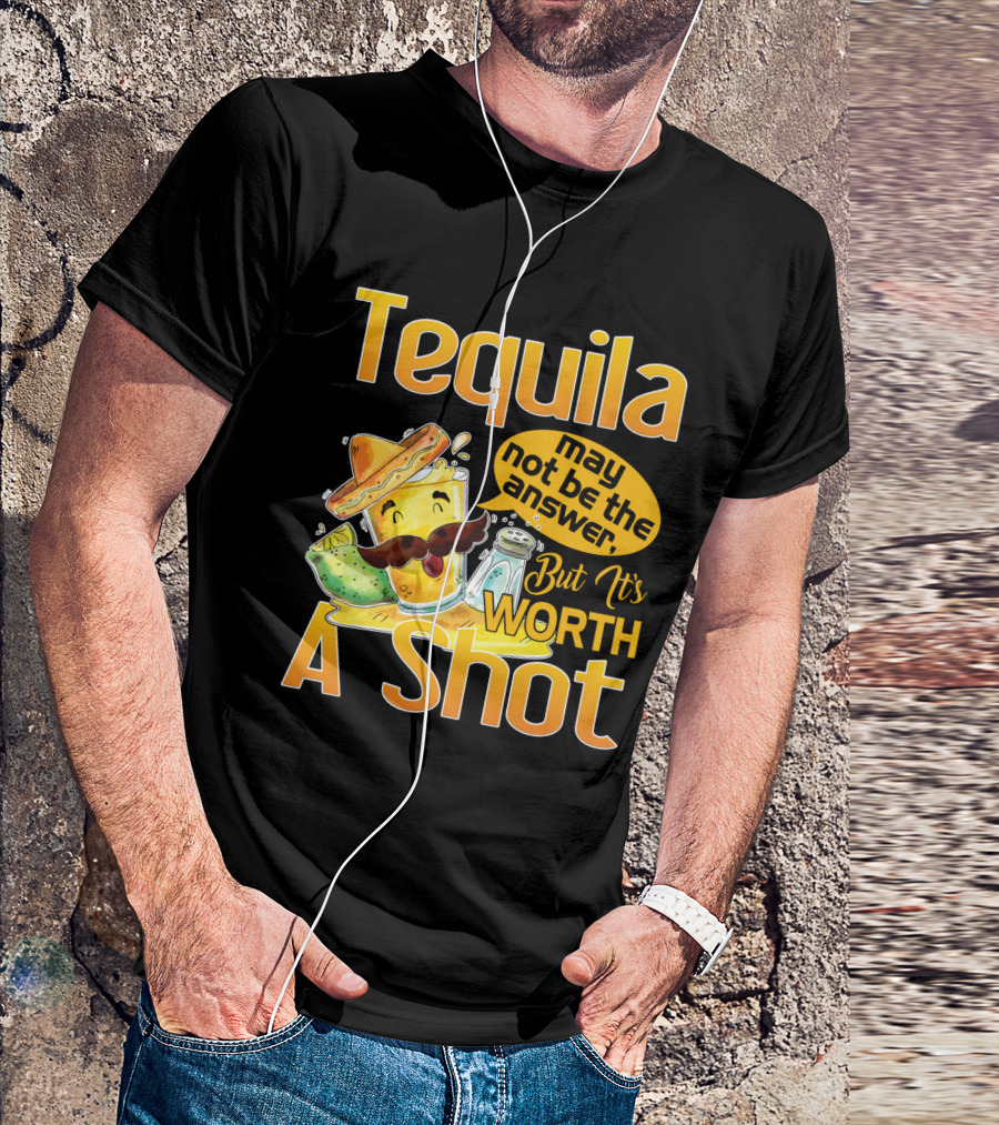 Tequila May Not Be The Answer But It's Worth A Shot Fiesta Fun T-Shirt