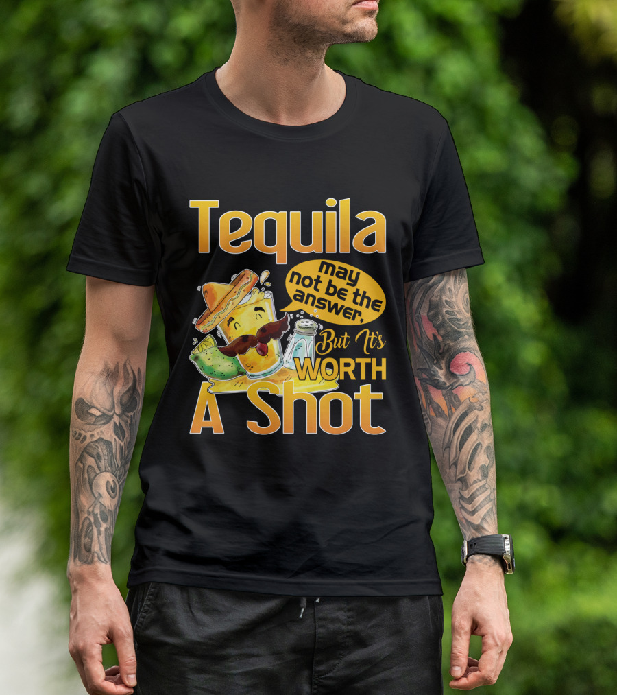 Tequila May Not Be The Answer But It's Worth A Shot Fiesta Fun T-Shirt