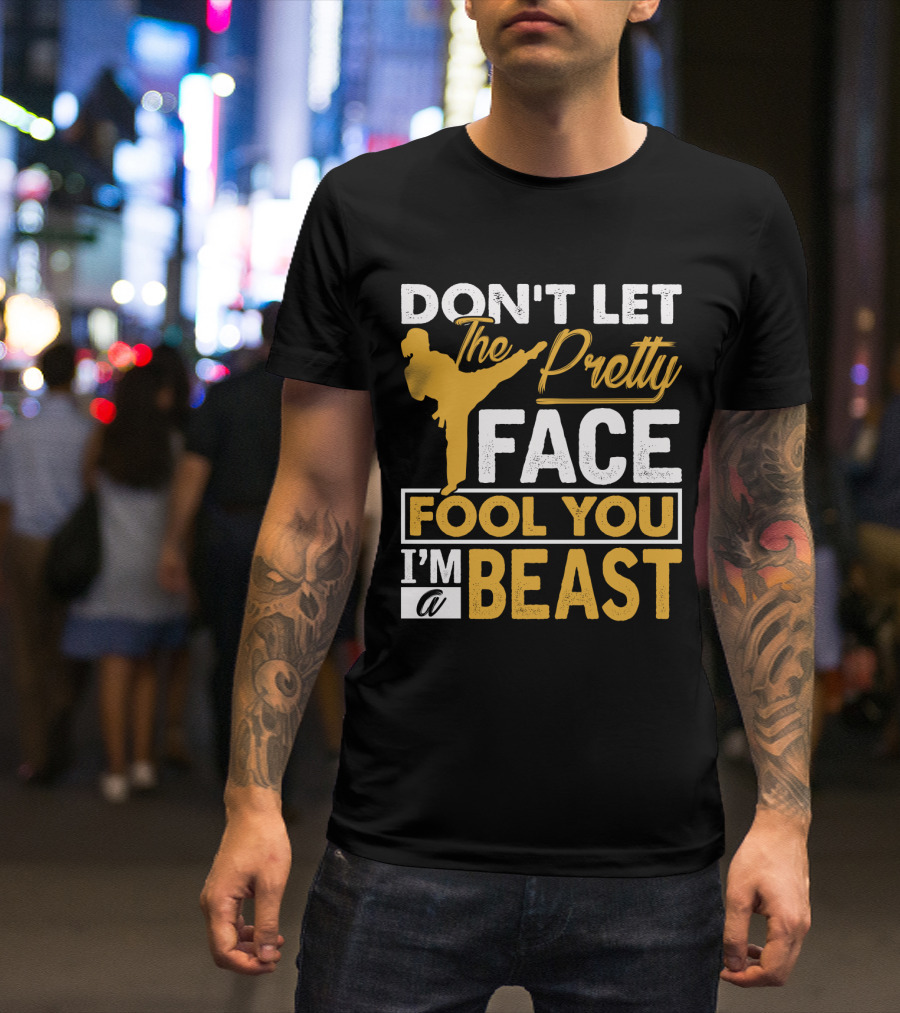 Don't Let The Pretty Face Fool You I'm A Beast T-Shirt