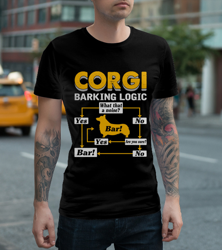 CORGI BARKING LOGIC WHAT THAT A NOISE YES BAR ARE YOU SURE NO T-Shirt