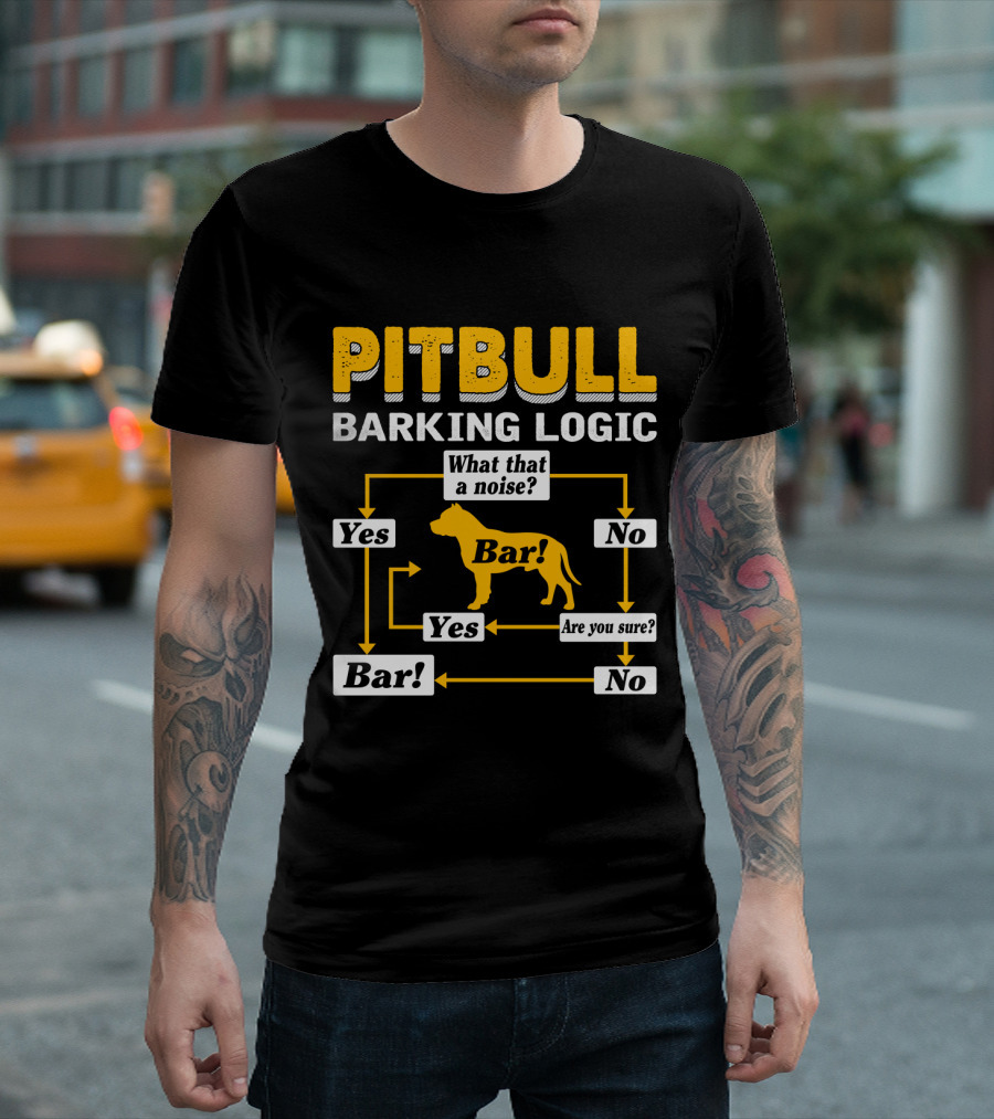 PITBULL BARKING LOGIC What That a Noise Are You Sure Yes No Bar T-Shirt