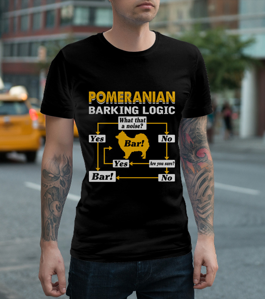 Pomeranian Barking Logic What That A Noise Bar Are You Sure Yes No T-Shirt