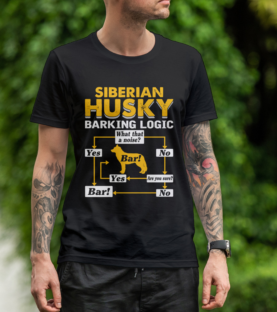 Siberian Husky Barking Logic What That A Noise Yes Bar Are You Sure T-Shirt