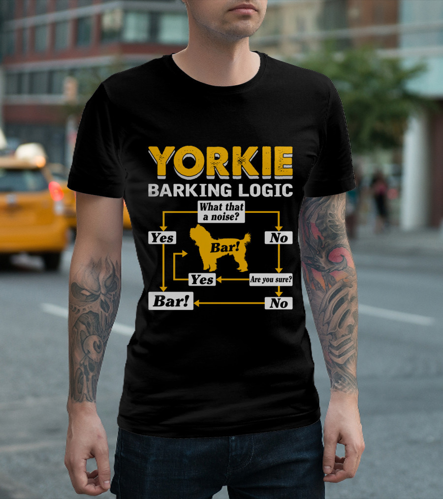 YORKIE BARKING LOGIC WHAT THAT A NOISE BAR YES NO ARE YOU SURE? T-Shirt