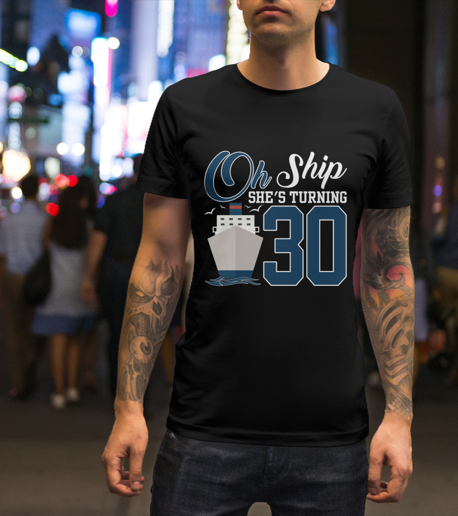 Oh Ship She's Turning 30 Cruise Birthday T-Shirt
