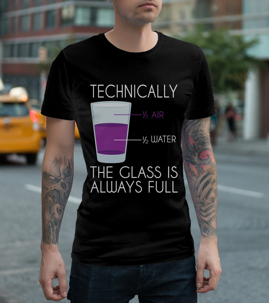 Technically The Glass Is Always Full ½ Air ½ Water Funny Science T-Shirt