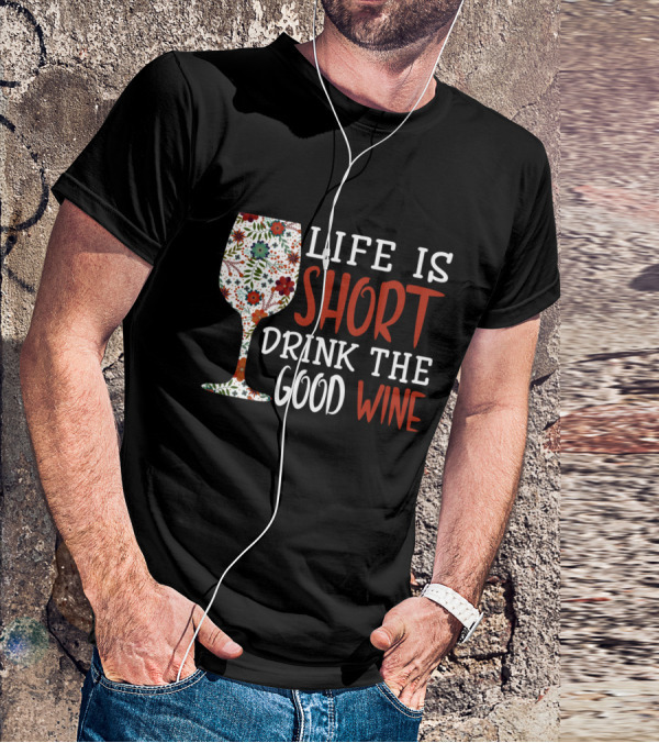 Life Is Short Drink The Good Wine Floral Pattern Wine Glass T-Shirt