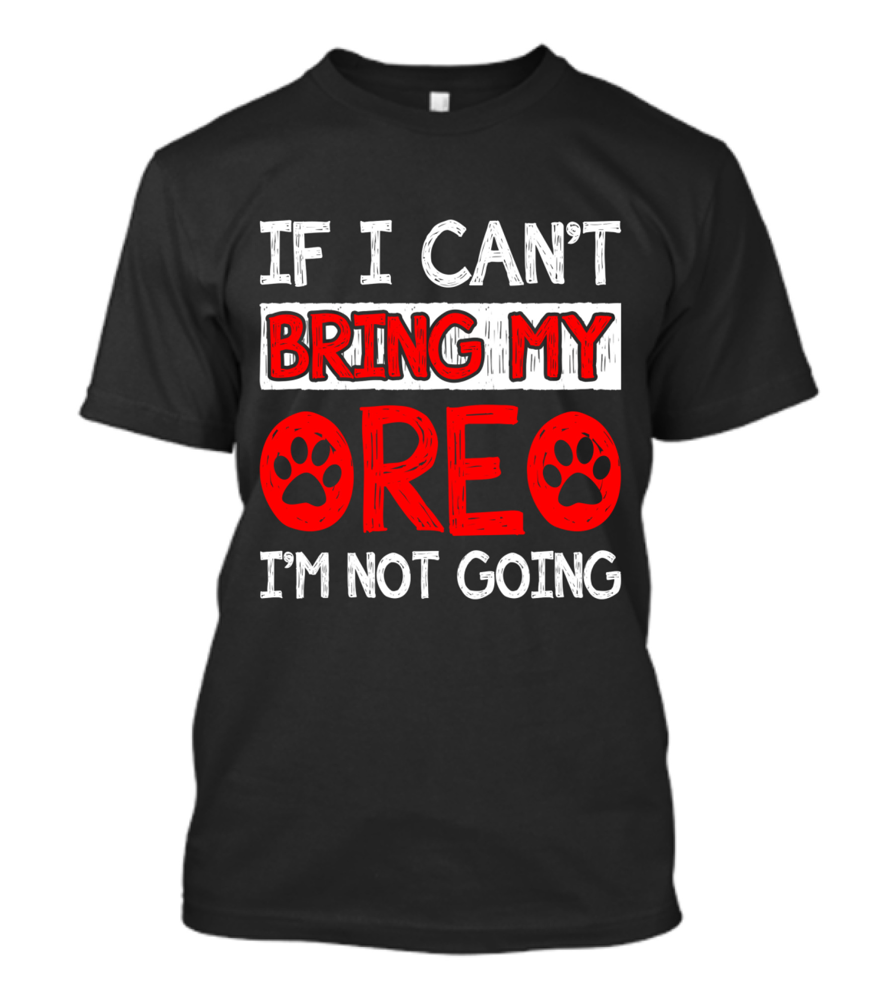 If I Can't Bring My Dog OREO I'm Not Going Cute Paw T-Shirt