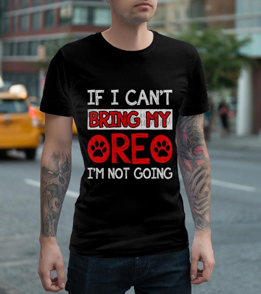 If I Can't Bring My Dog OREO I'm Not Going Cute Paw T-Shirt