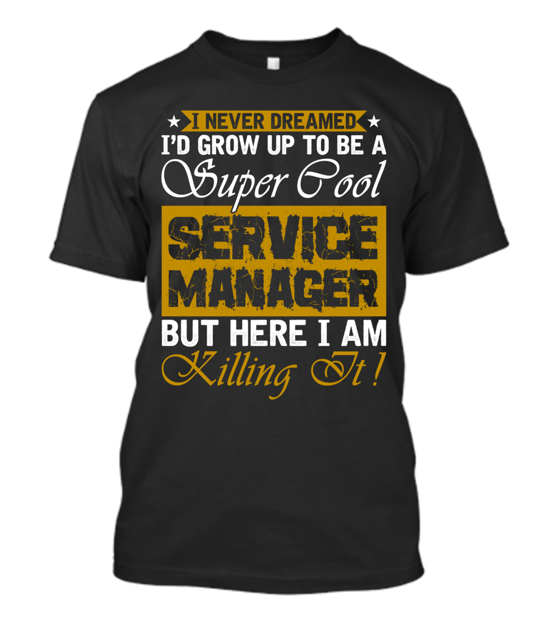 I Never Dreamed I'd Grow Up To Be A Super Cool Service Manager But Here I Am Killing It T-Shirt