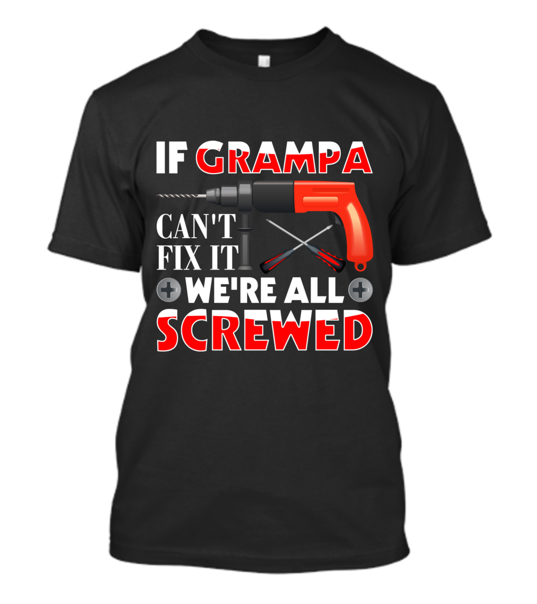 If Grampa Can't Fix It We're All Screwed Drill And Screwdrivers T-Shirt