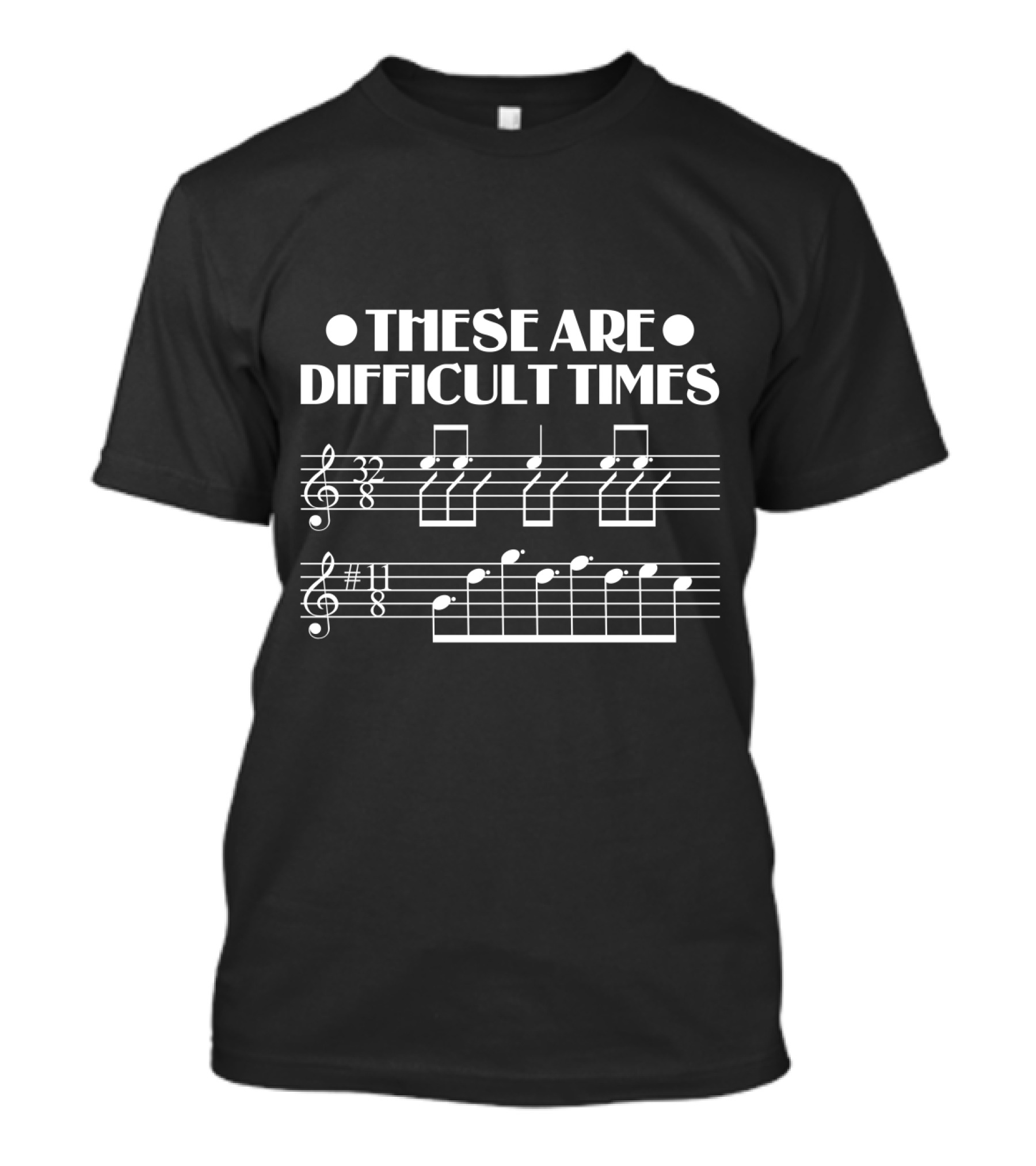 These Are Difficult Times Funny Music Notes Sheet Humor T-Shirt