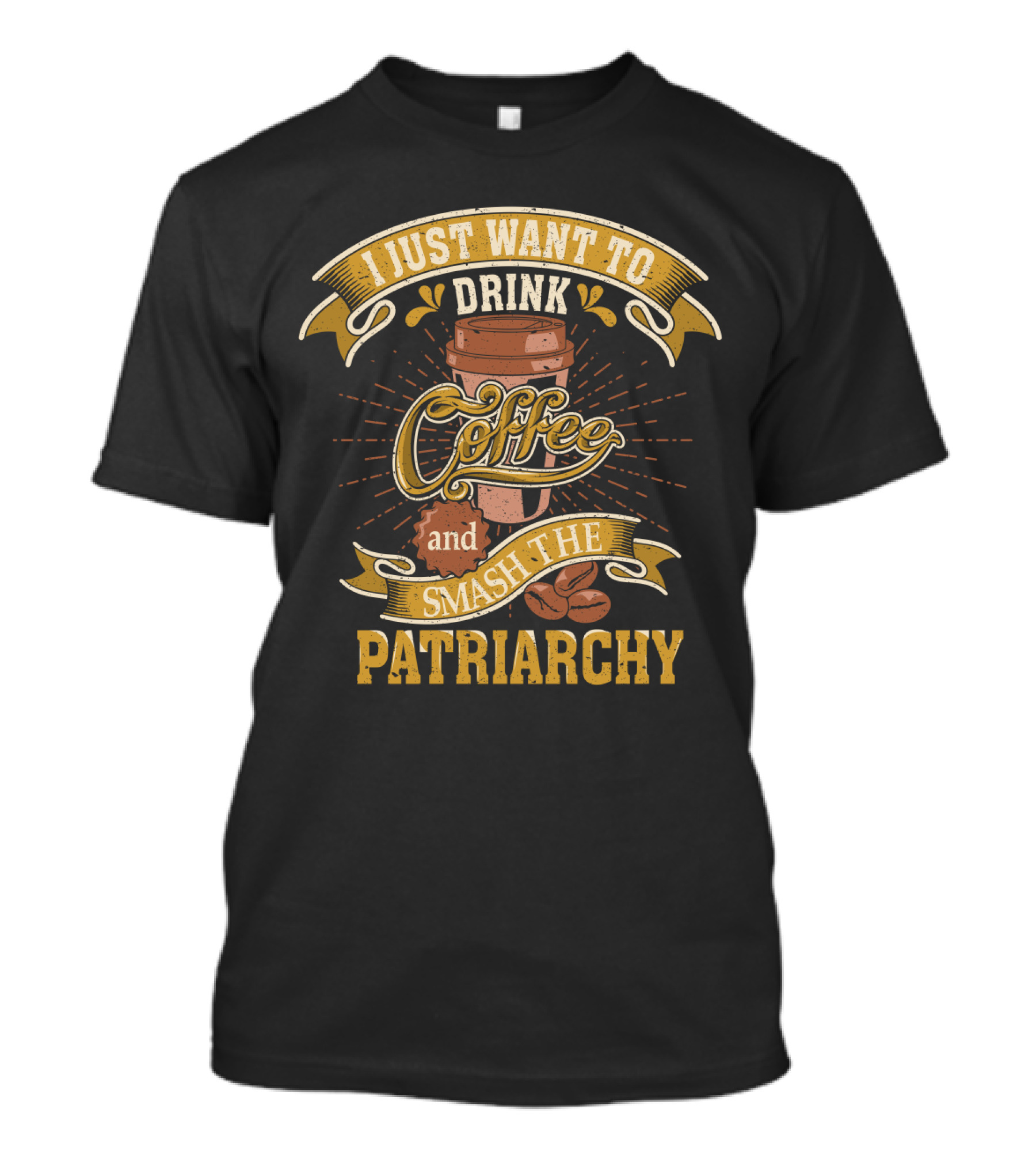 I Just Want To Drink Coffee And Smash The Patriarchy Coffee Cup And Coffee Beans T-Shirt