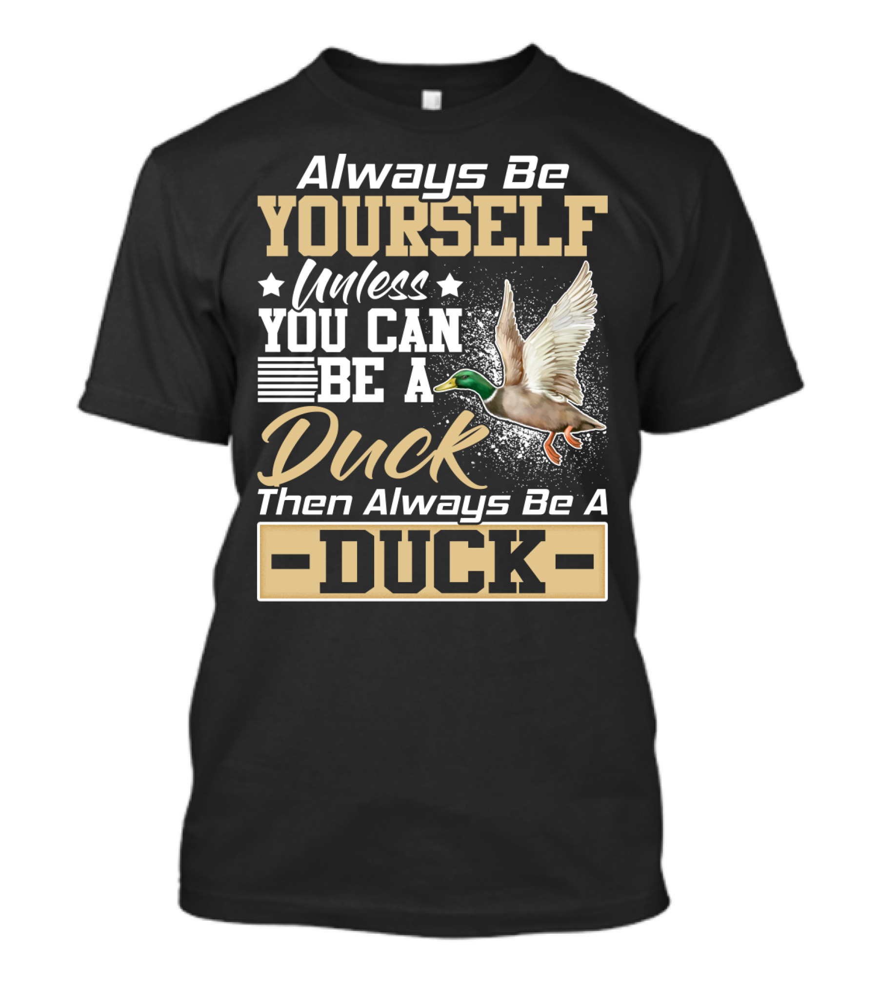 Always Be Yourself Unless You Can Be A Duck Then Always Be A Duck T-Shirt