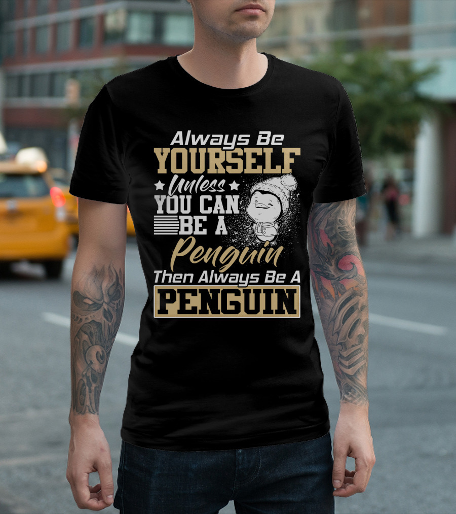 Always Be Yourself Unless You Can Be A Penguin Then Always Be A Penguin T-Shirt
