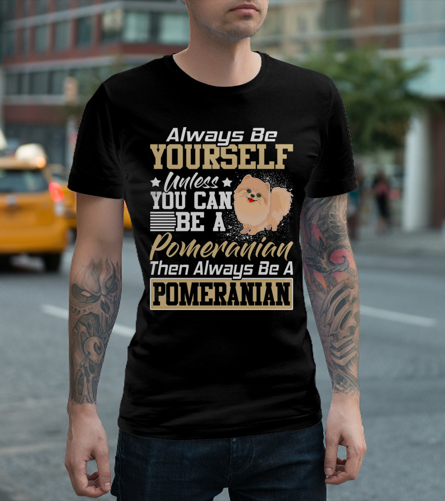 Always Be Yourself Unless You Can Be a Pomeranian Then Always Be a Pomeranian T-Shirt