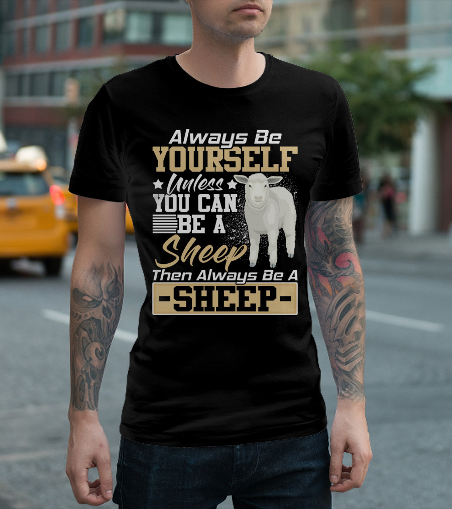 Always Be Yourself Unless You Can Be A Sheep Then Always Be A Sheep T-Shirt